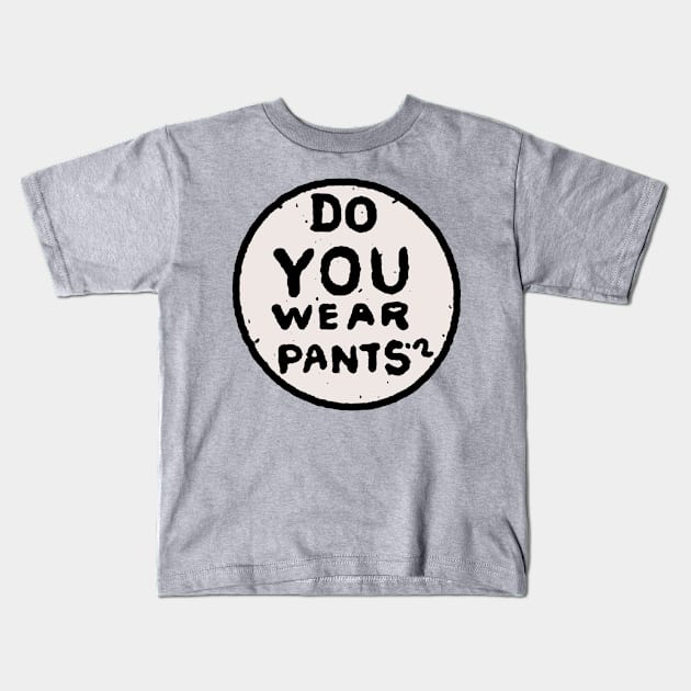 Do You Wear Pants? Kids T-Shirt by Durvin